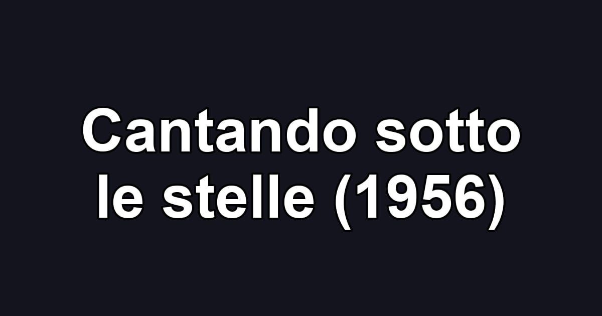 Cantando sotto le stelle (1956)