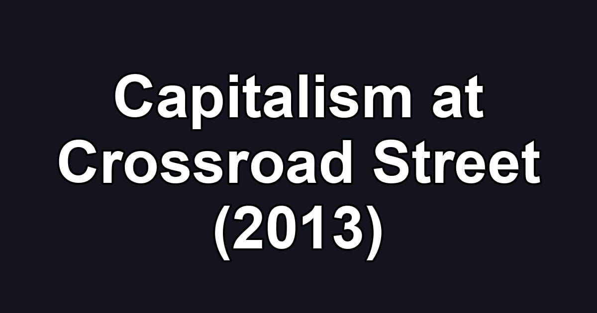 Capitalism at Crossroad Street (2013)