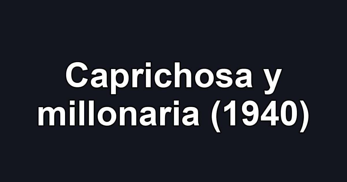 Caprichosa y millonaria (1940)