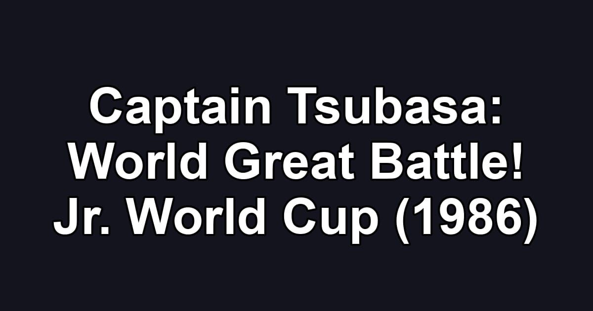 Captain Tsubasa: World Great Battle! Jr. World Cup (1986)