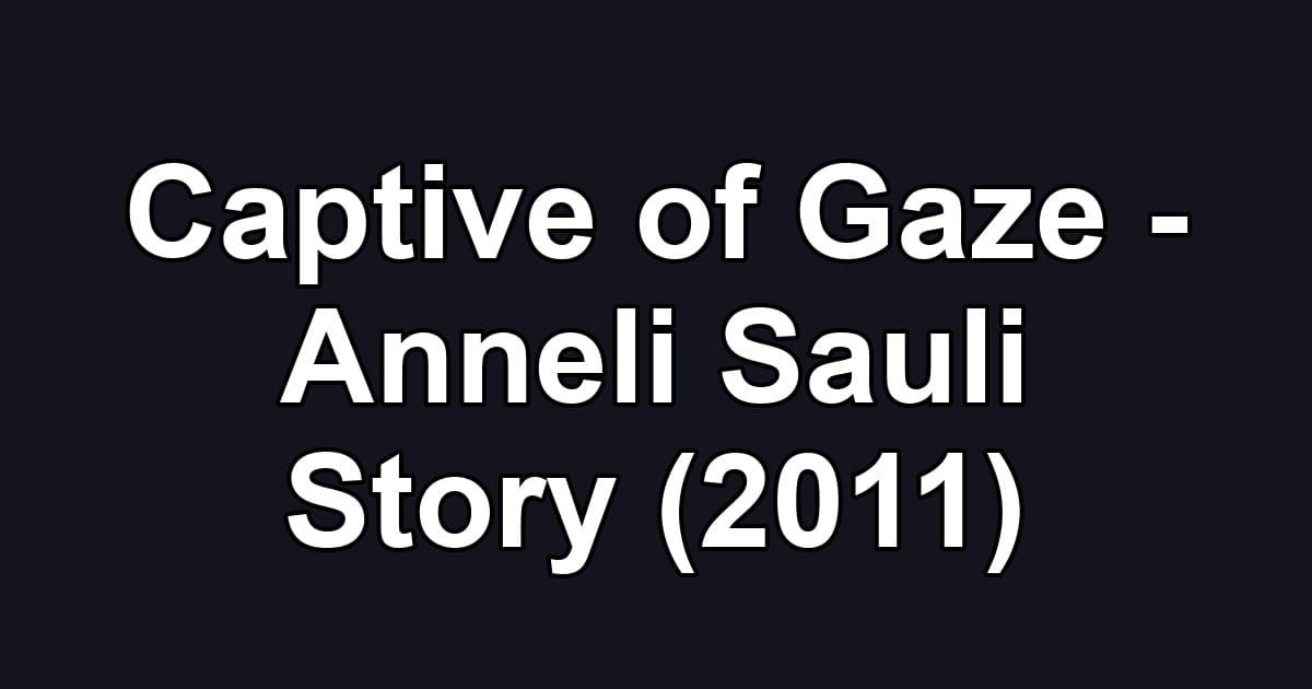 Captive of Gaze - Anneli Sauli Story (2011)