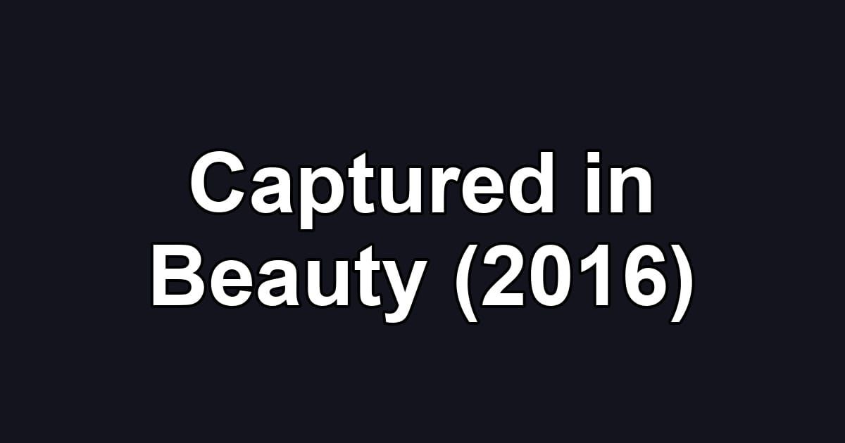 Captured in Beauty (2016)