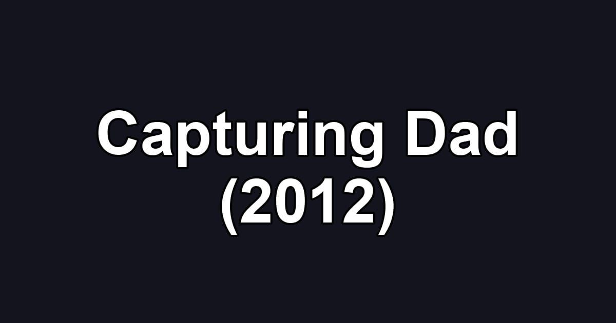 Capturing Dad (2012)