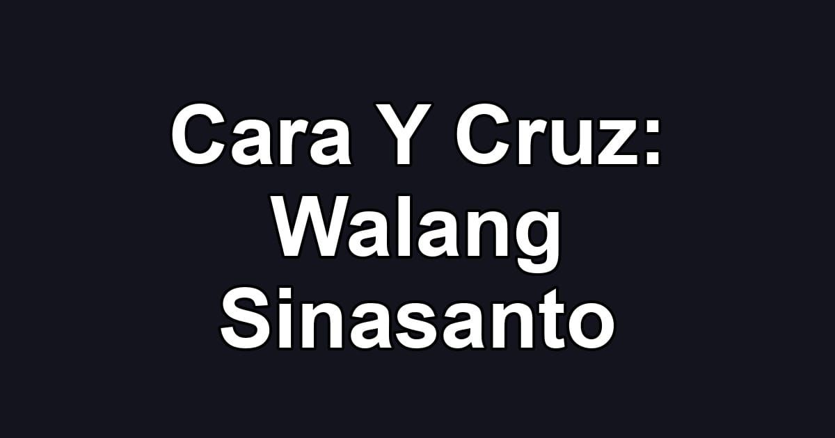 Cara Y Cruz: Walang Sinasanto