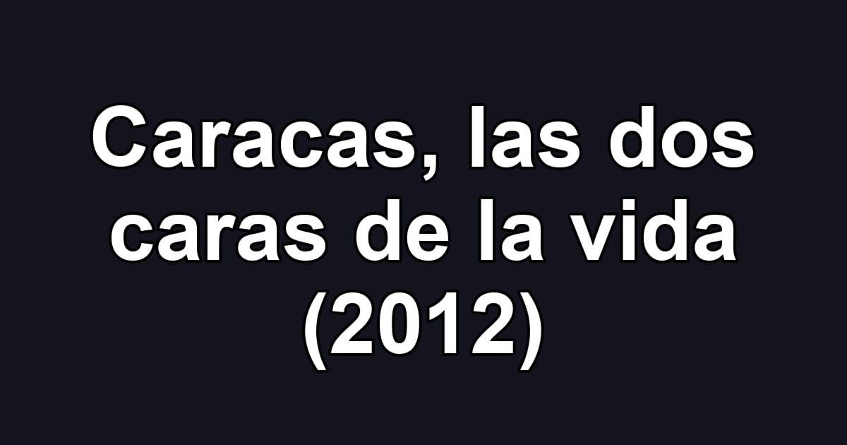 Caracas, las dos caras de la vida (2012)