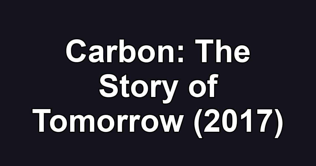 Carbon: The Story of Tomorrow (2017)