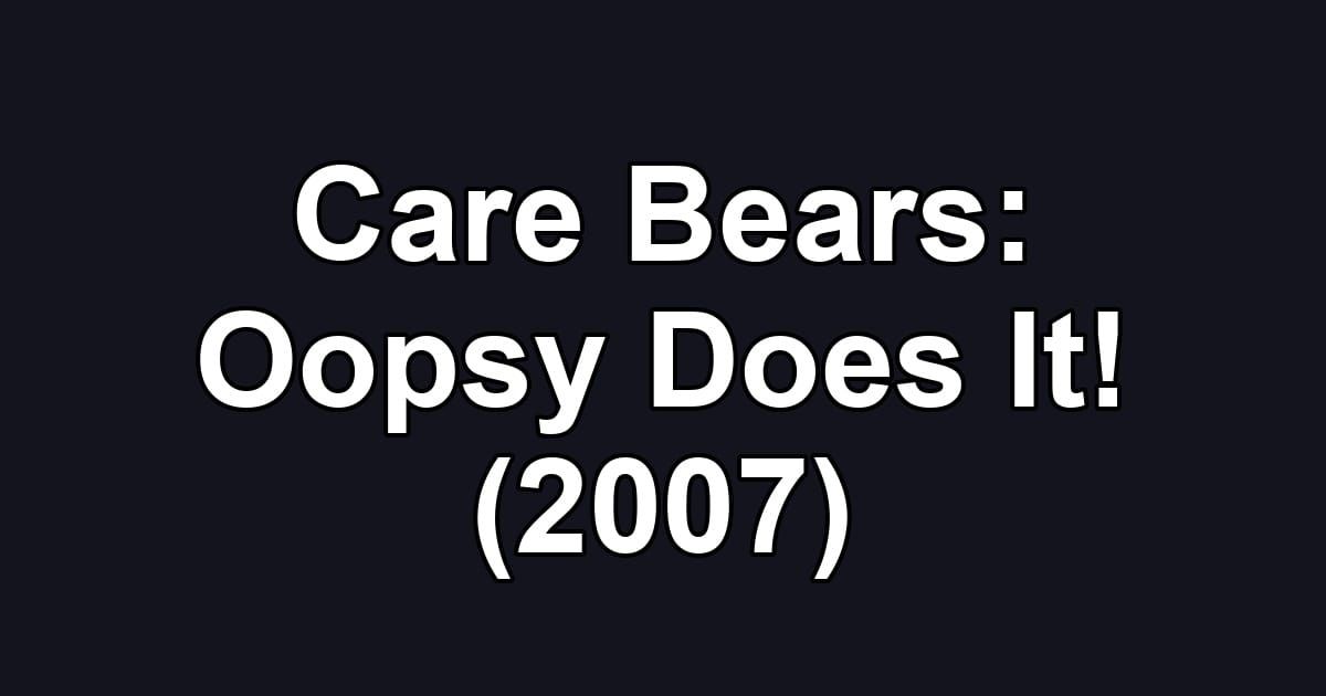 Care Bears: Oopsy Does It! (2007)