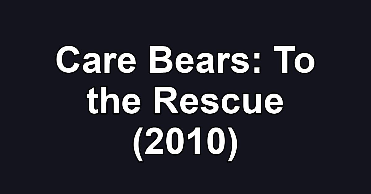 Care Bears: To the Rescue (2010)