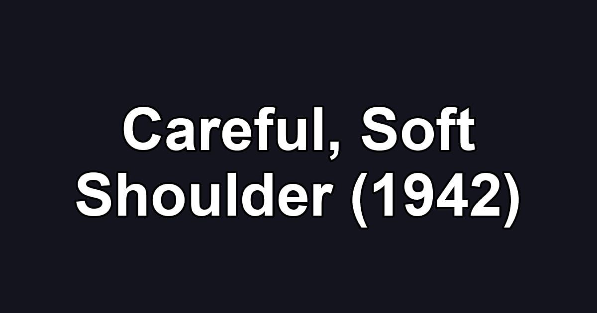 Careful, Soft Shoulder (1942)