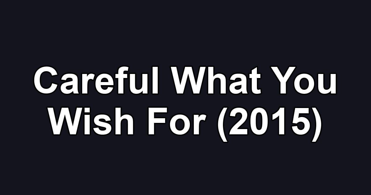 Careful What You Wish For (2015)