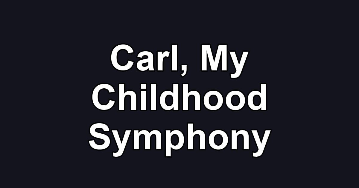 Carl, My Childhood Symphony