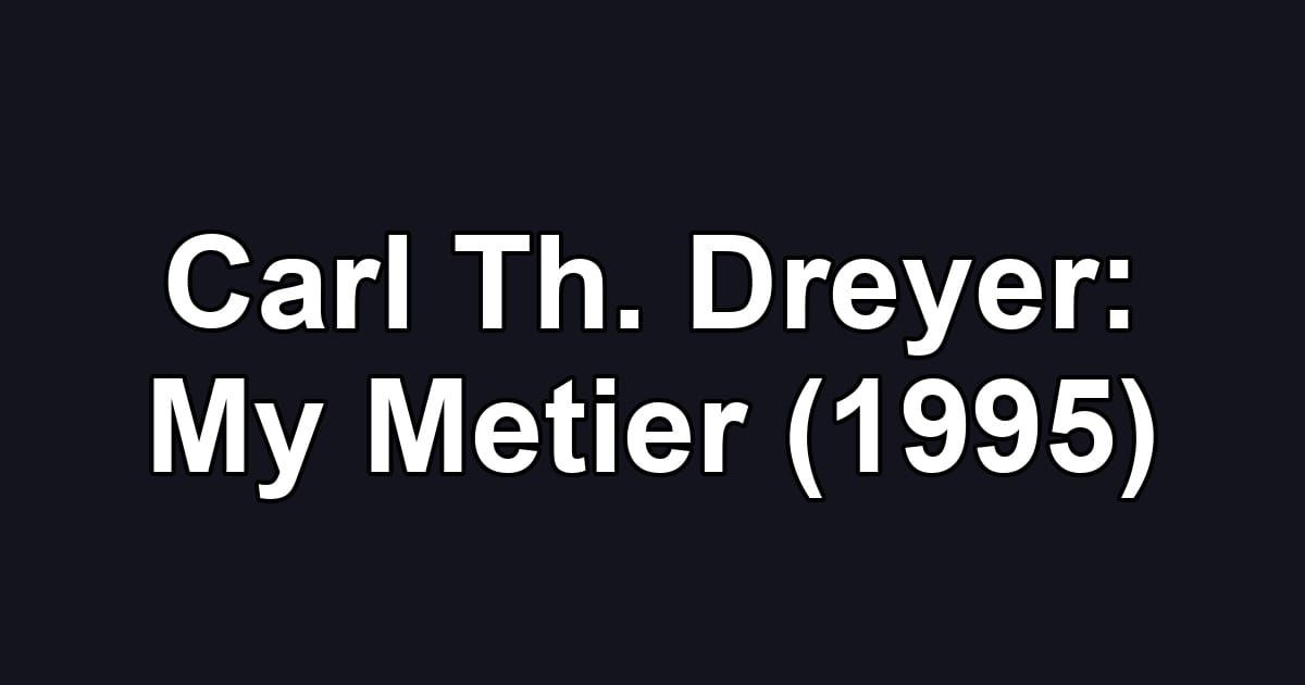 Carl Th. Dreyer: My Metier (1995)