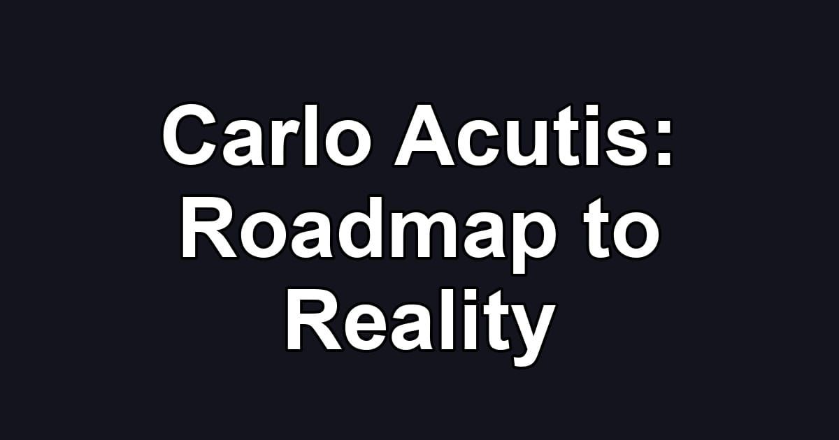 Carlo Acutis: Roadmap to Reality