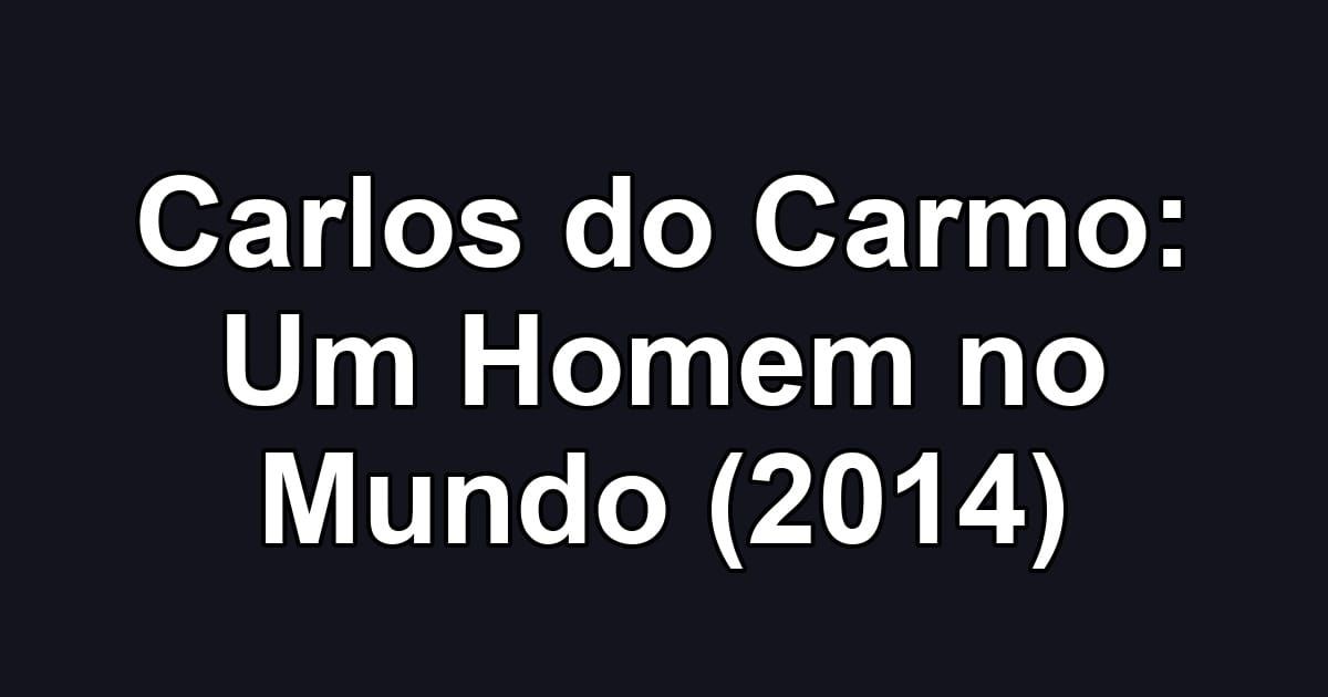 Carlos do Carmo: Um Homem no Mundo (2014)