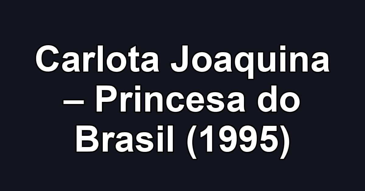 Carlota Joaquina – Princesa do Brasil (1995)