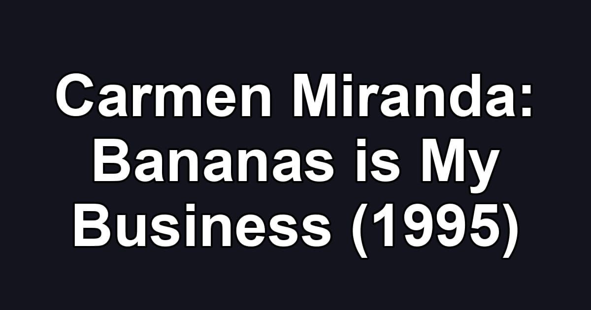 Carmen Miranda: Bananas is My Business (1995)