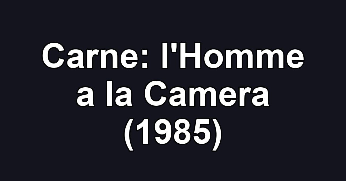 Carne: l'Homme a la Camera (1985)