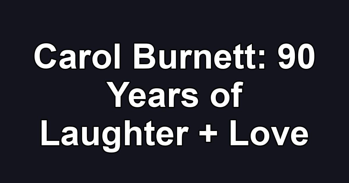 Carol Burnett: 90 Years of Laughter + Love