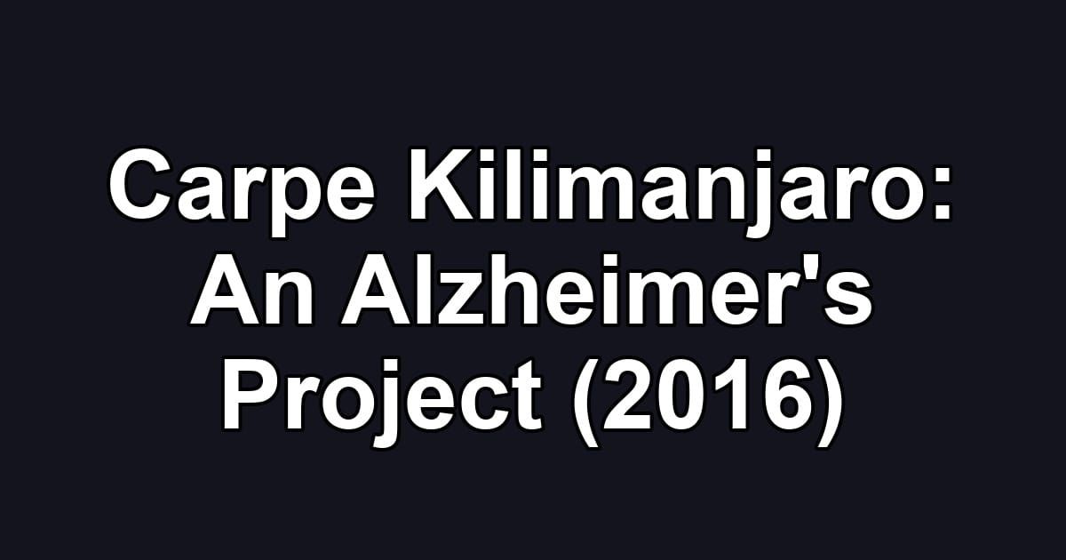 Carpe Kilimanjaro: An Alzheimer's Project (2016)
