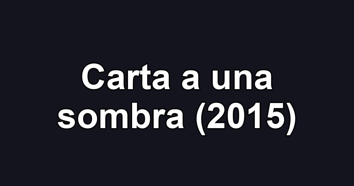 Carta a una sombra (2015)