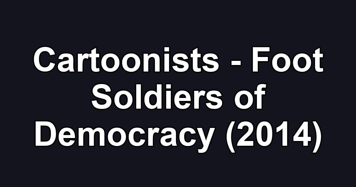 Cartoonists - Foot Soldiers of Democracy (2014)