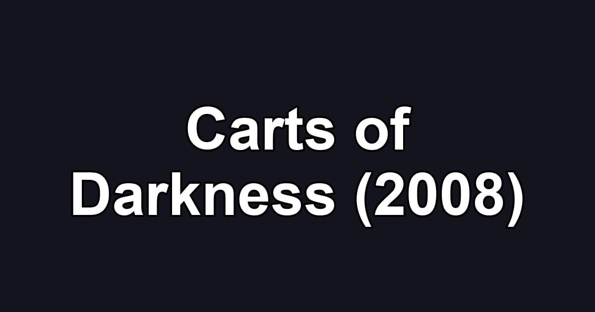 Carts of Darkness (2008)