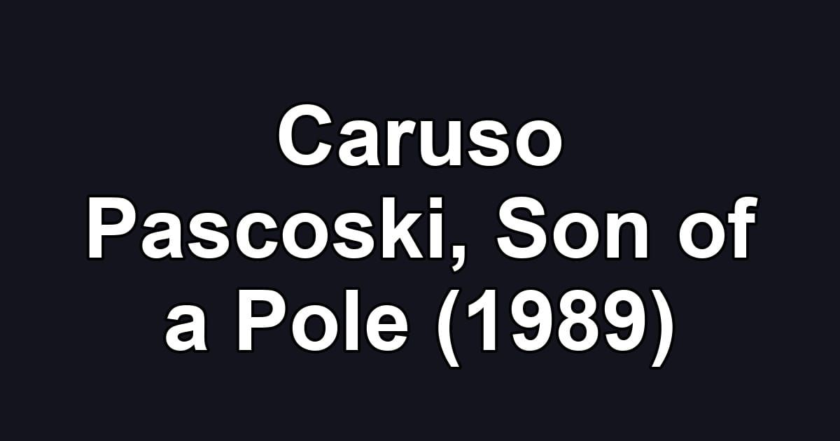 Caruso Pascoski, Son of a Pole (1989)