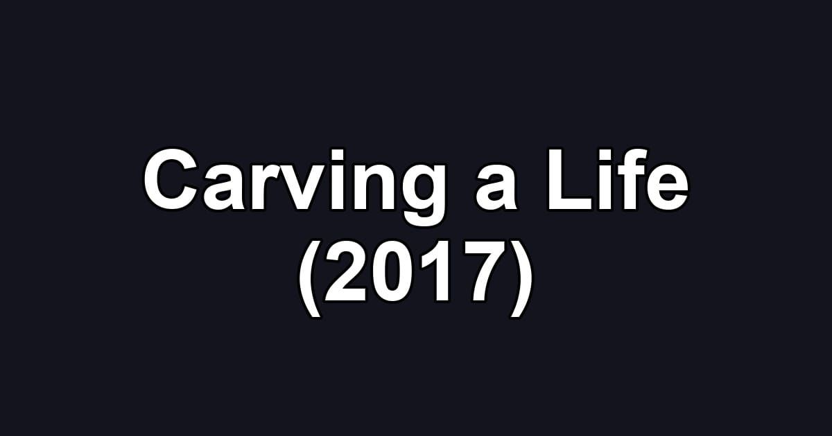Carving a Life (2017)
