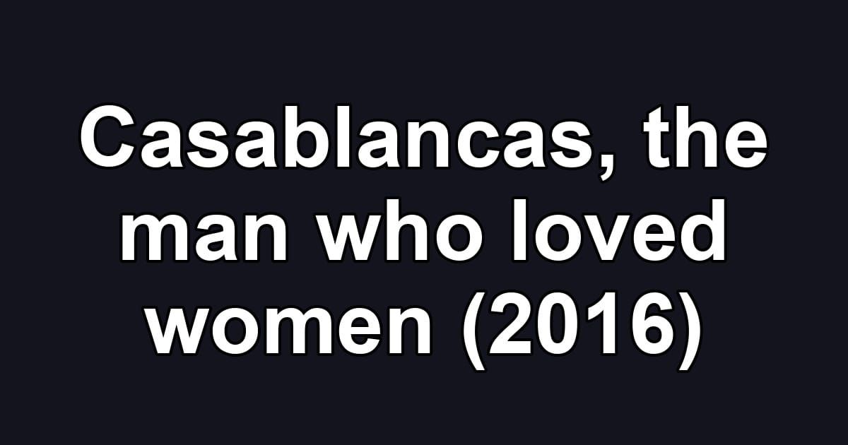 Casablancas, the man who loved women (2016)
