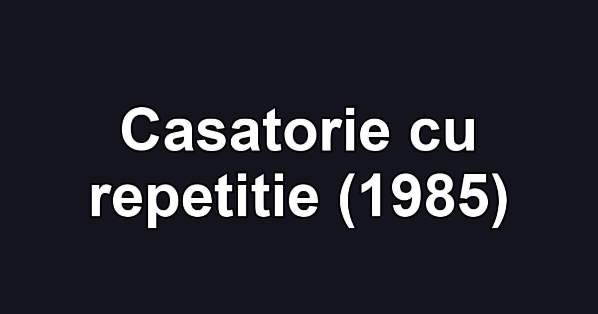 Casatorie cu repetitie (1985)