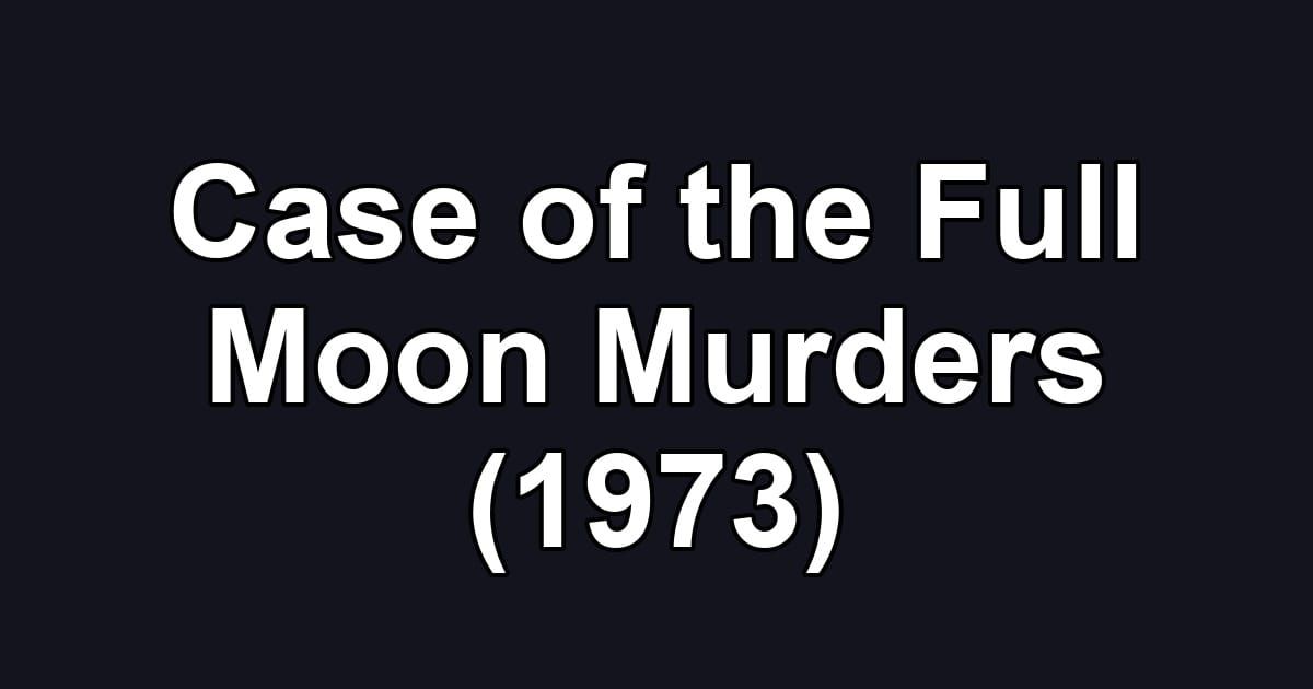 Case of the Full Moon Murders (1973)