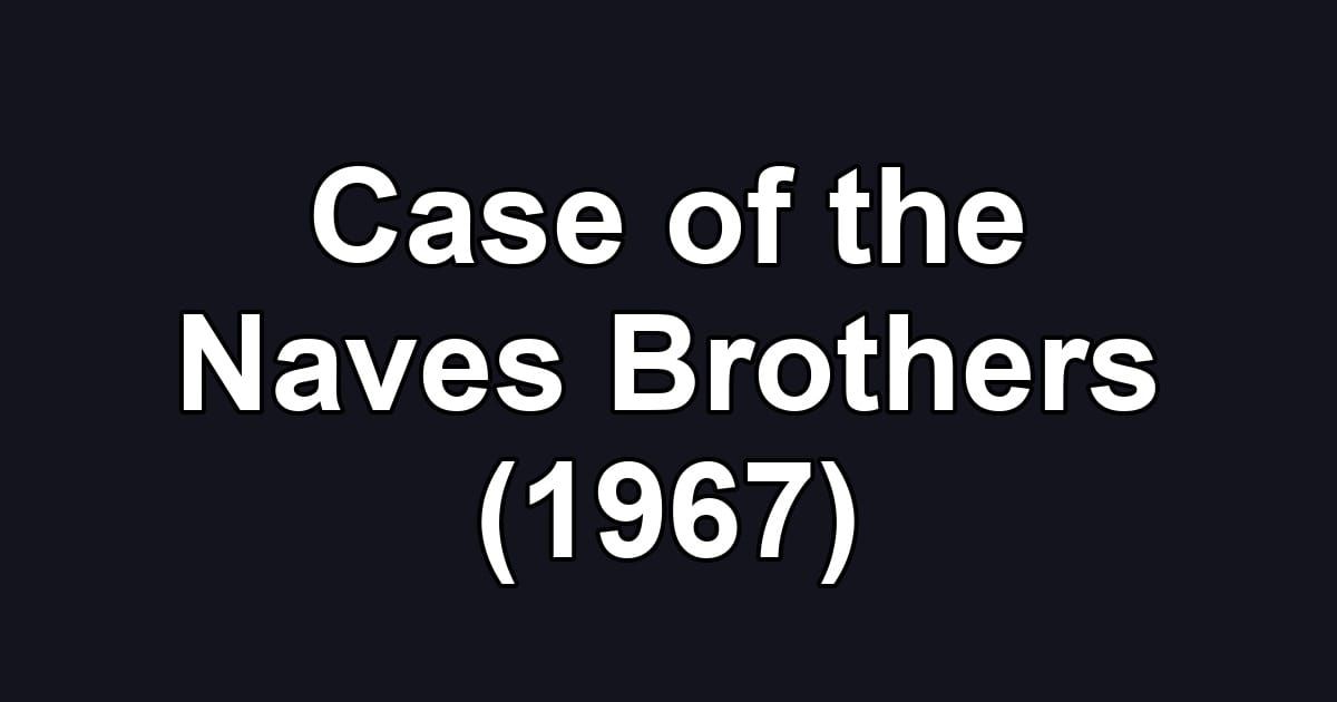 Case of the Naves Brothers (1967)