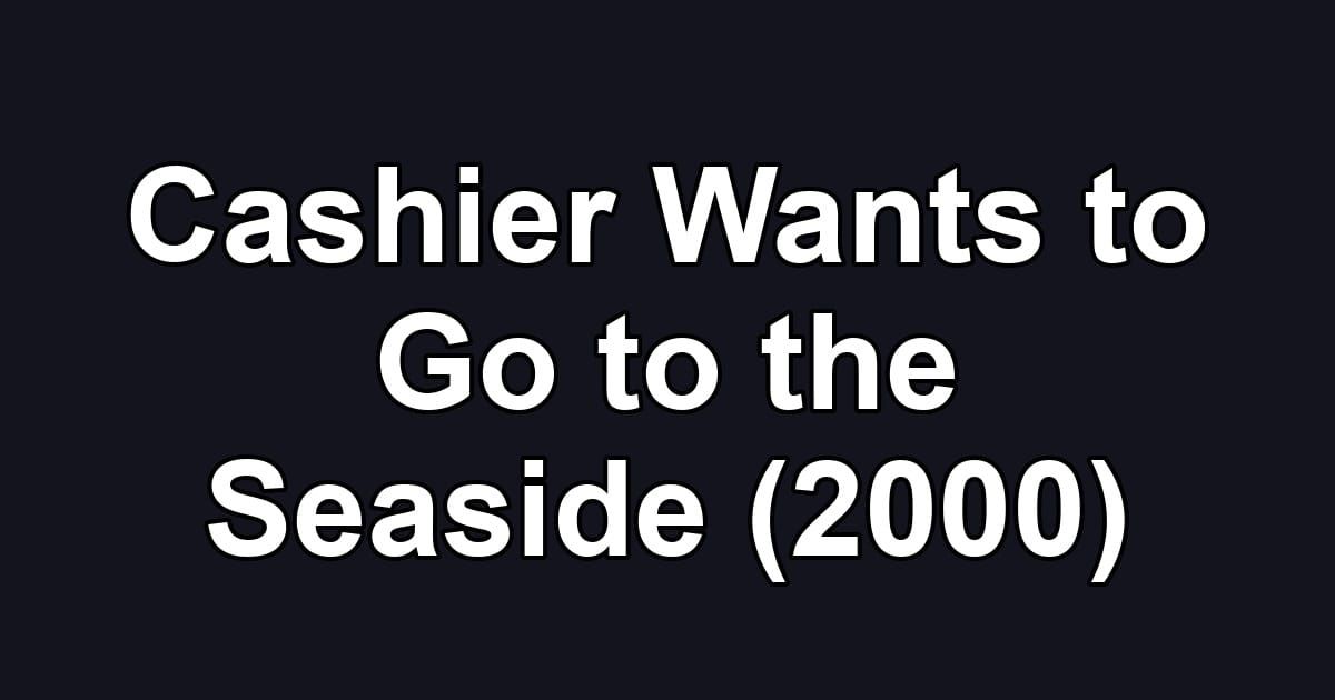 Cashier Wants to Go to the Seaside (2000)