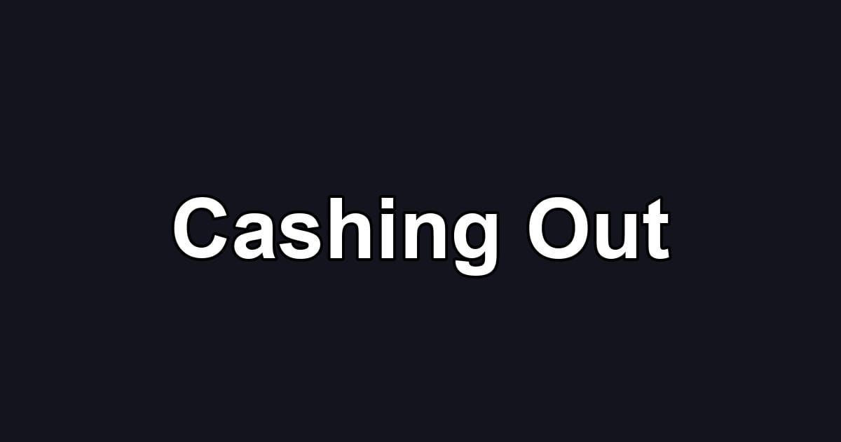 Cashing Out