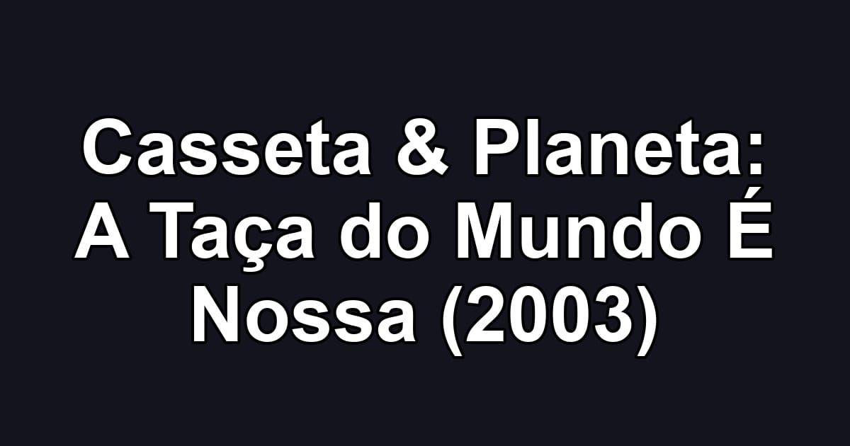 Casseta & Planeta: A Taça do Mundo É Nossa (2003)