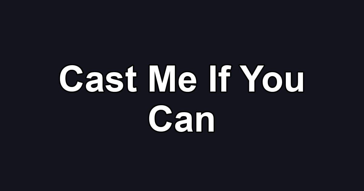 Cast Me If You Can