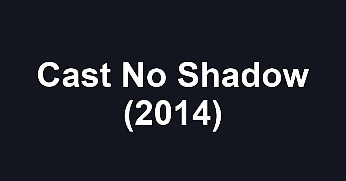 Cast No Shadow (2014)