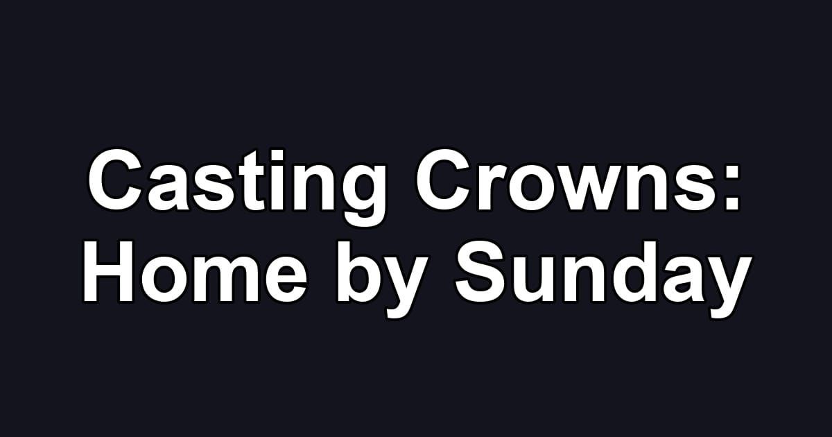 Casting Crowns: Home by Sunday