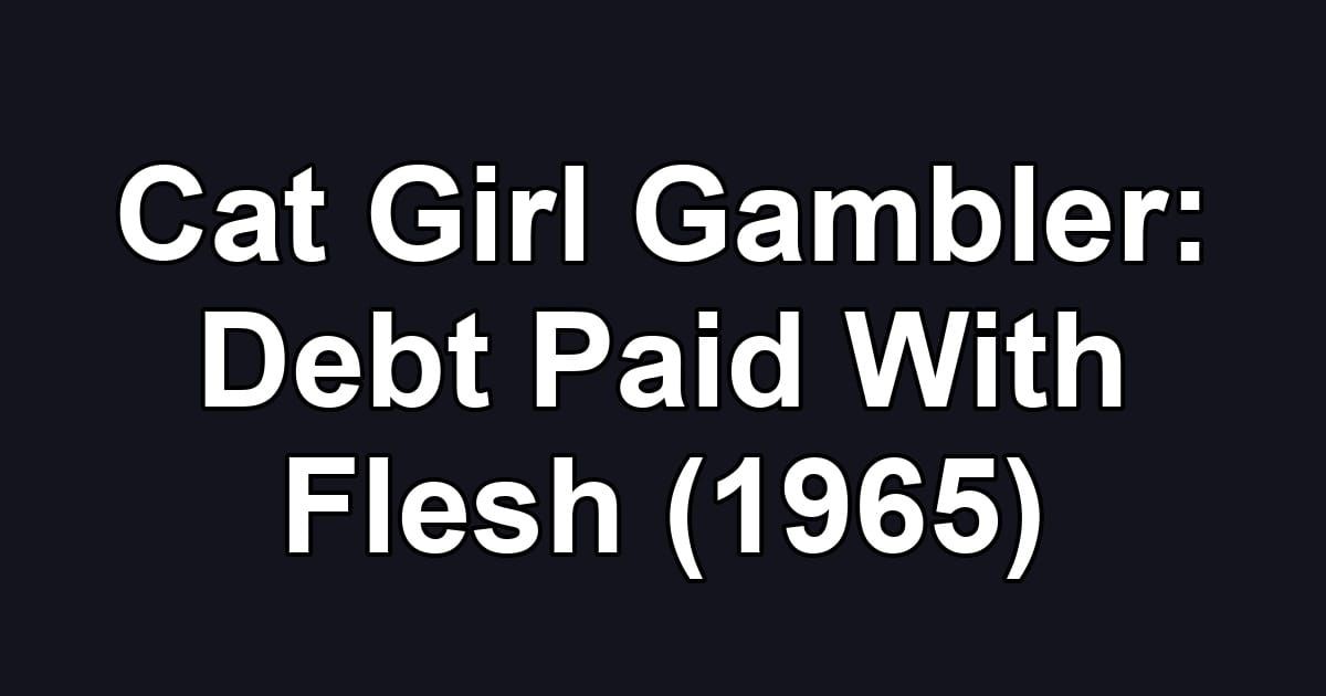 Cat Girl Gambler: Debt Paid With Flesh (1965)