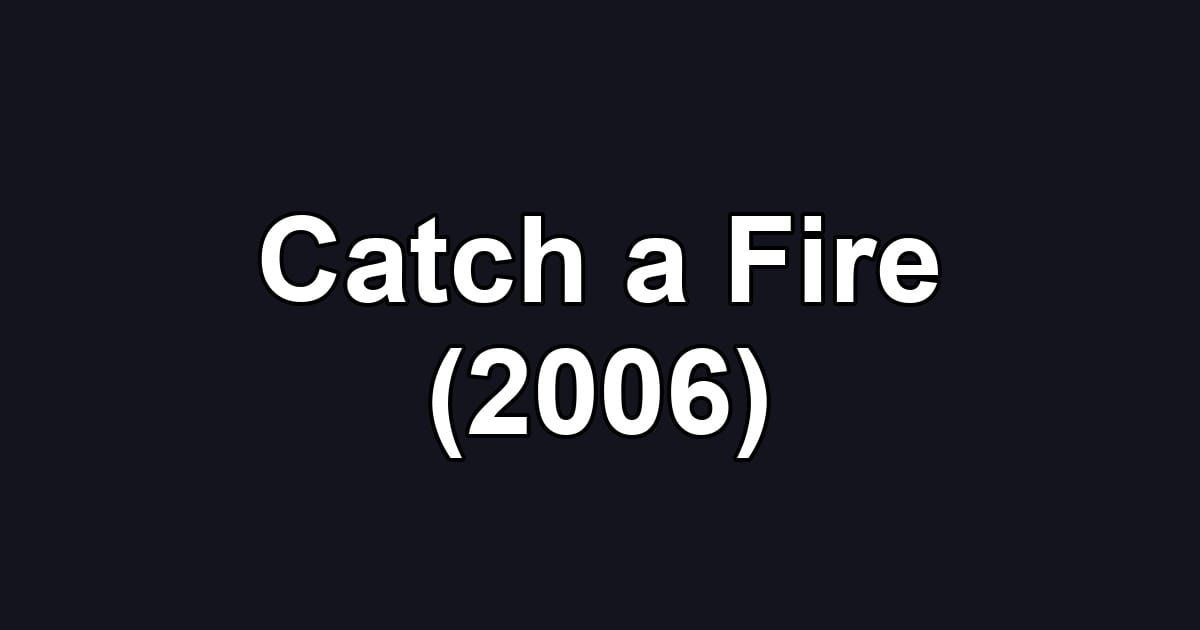 Catch a Fire (2006)