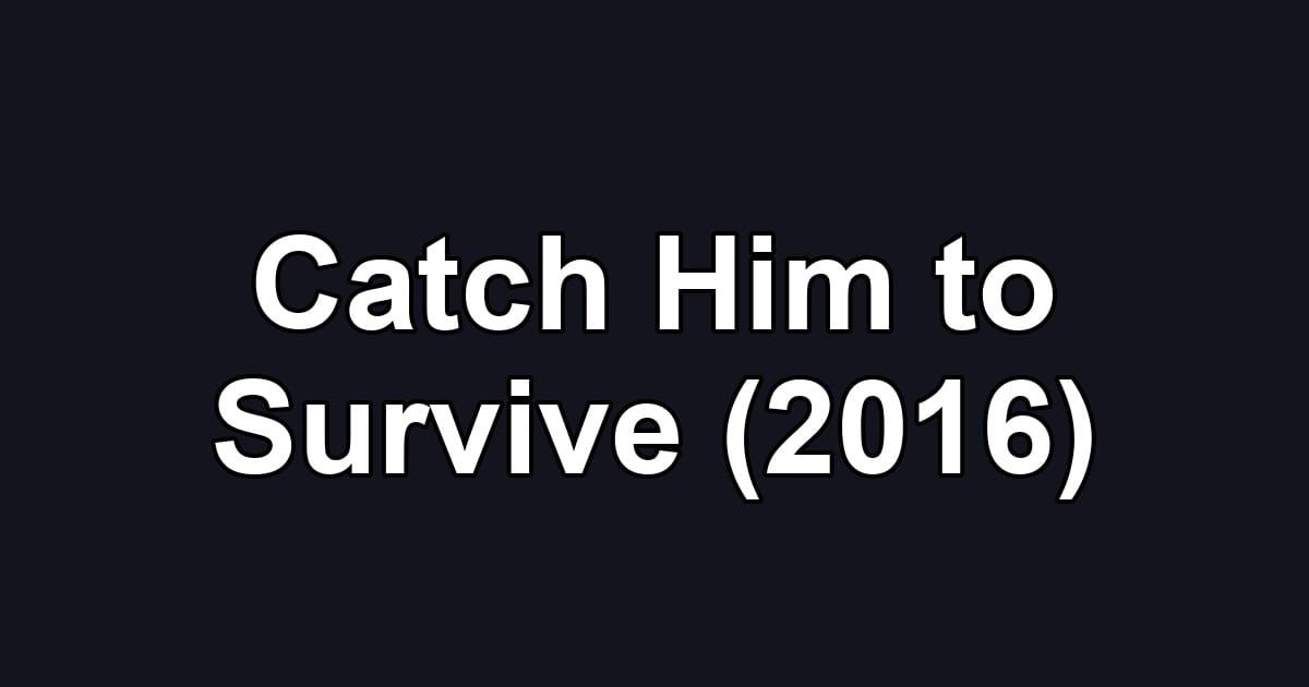 Catch Him to Survive (2016)