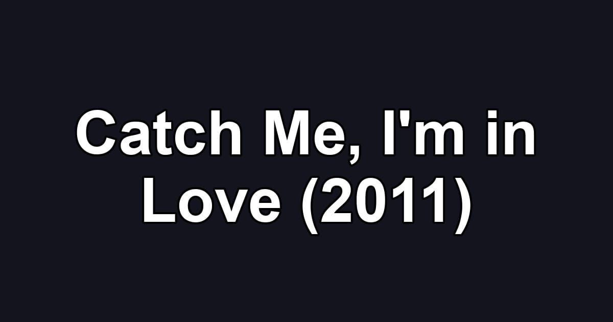 Catch Me, I'm in Love (2011)