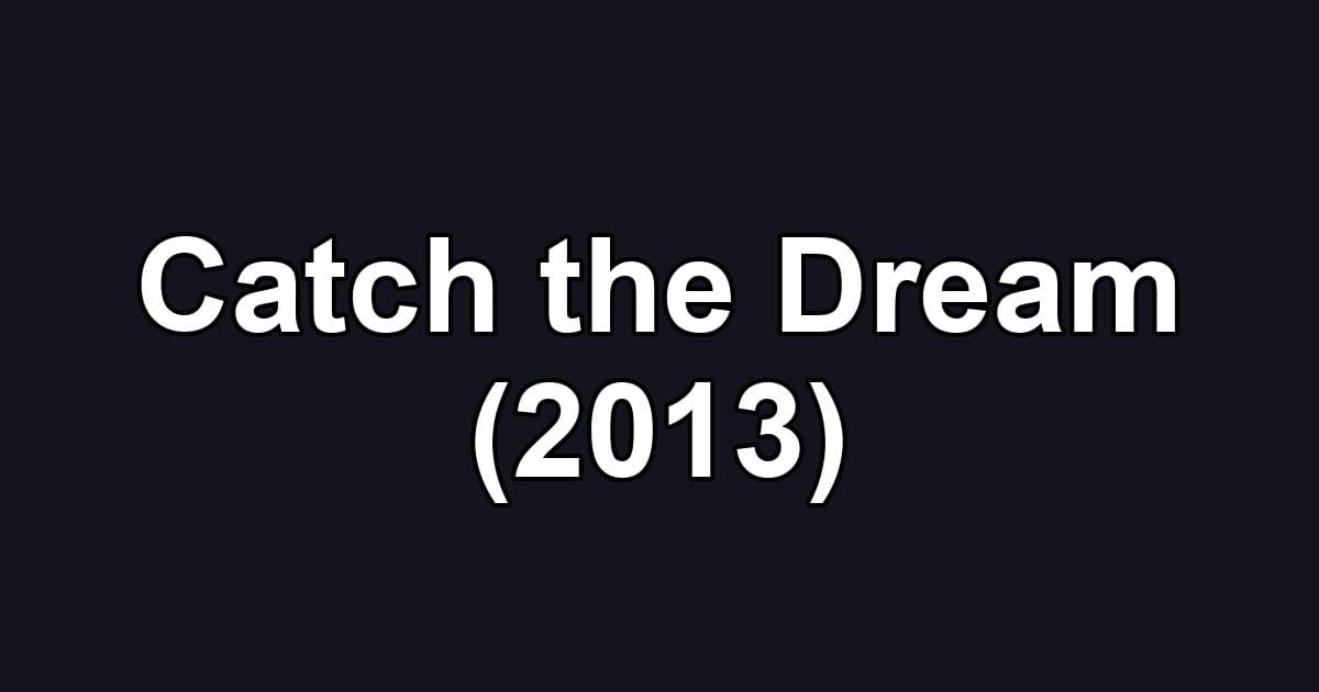 Catch the Dream (2013)