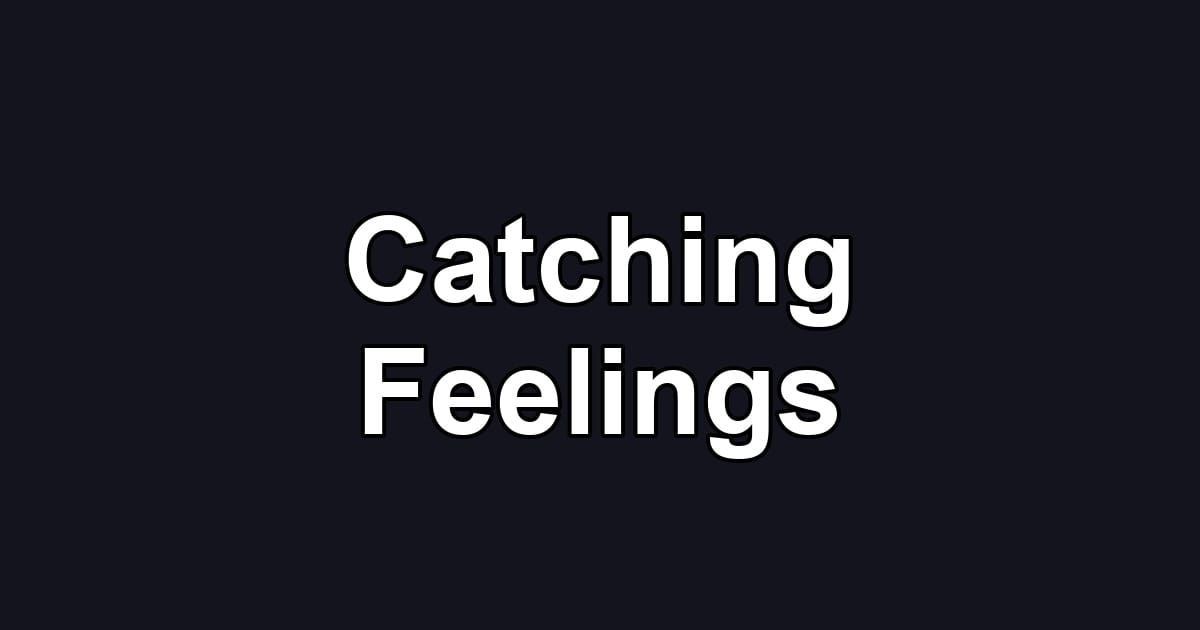 Catching Feelings