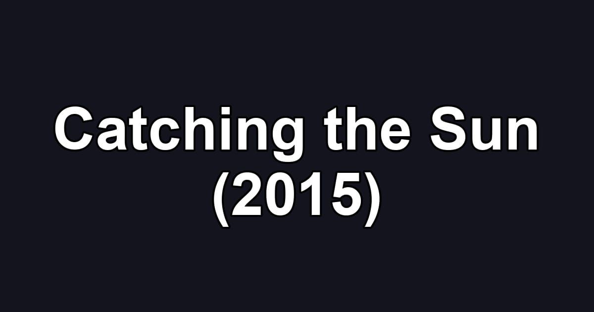 Catching the Sun (2015)