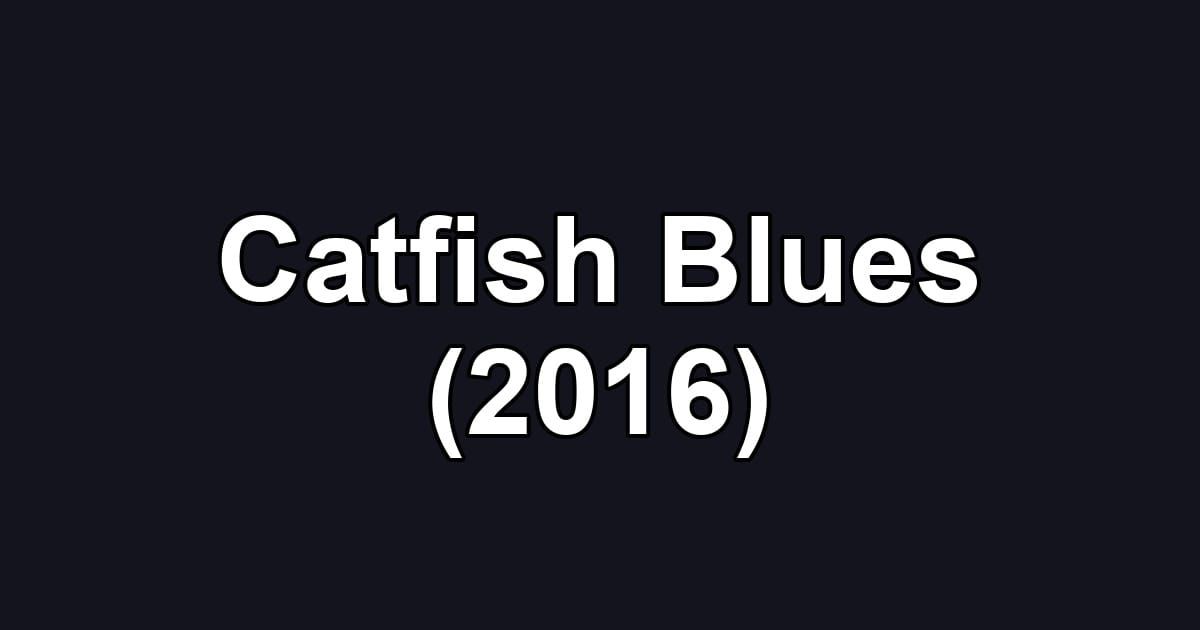 Catfish Blues (2016)