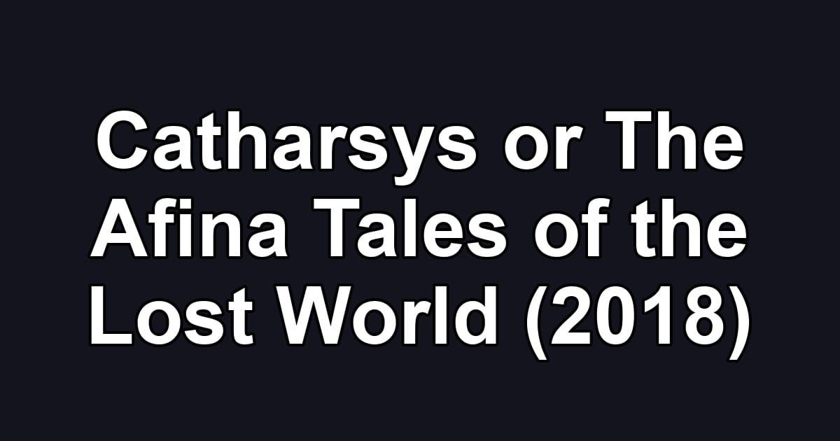 Catharsys or The Afina Tales of the Lost World (2018)
