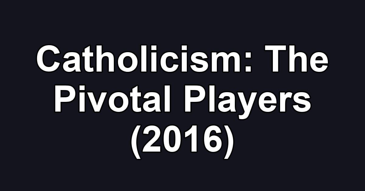 Catholicism: The Pivotal Players (2016)
