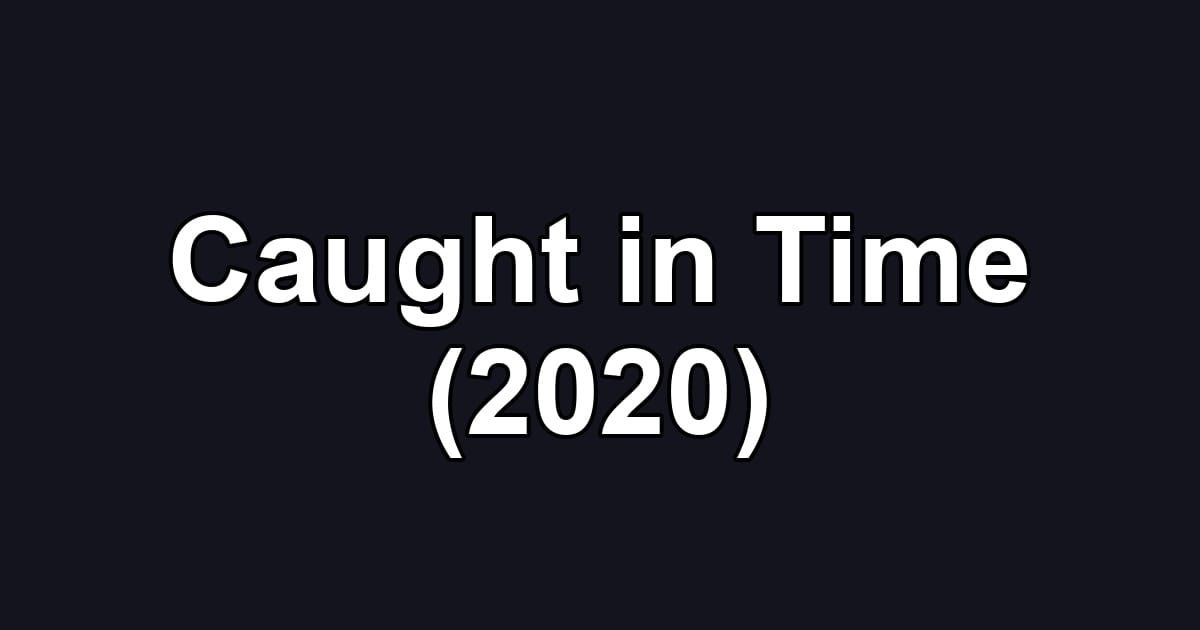 Caught in Time (2020)