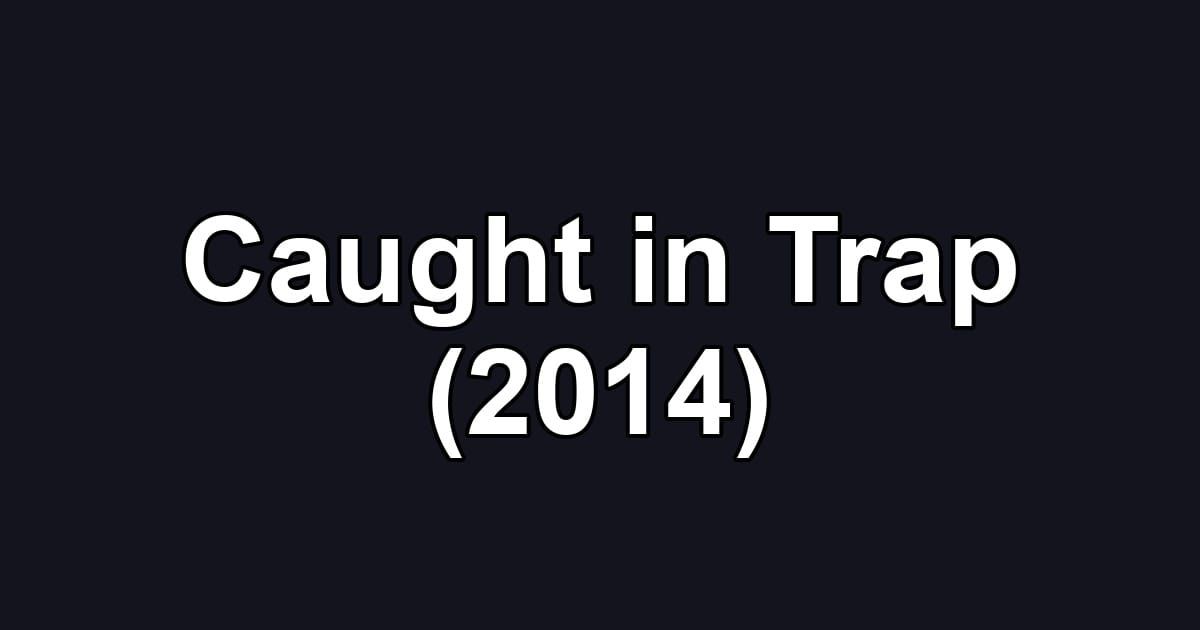 Caught in Trap (2014)